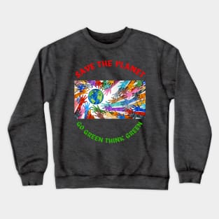 Save the planet,Go green think green Crewneck Sweatshirt